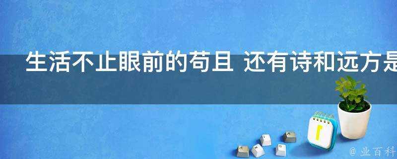 生活不止眼前的苟且 還有詩和遠方是什麼意思