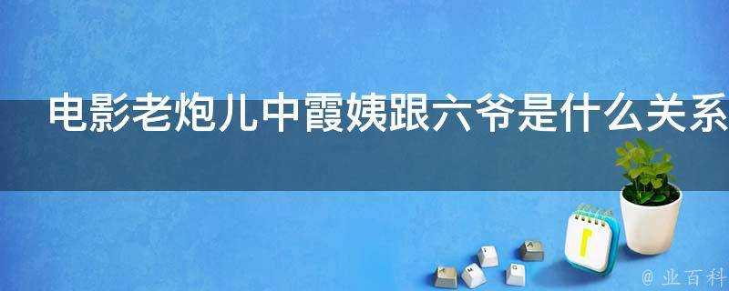 電影老炮兒中霞姨跟六爺是什麼關係為什麼處處幫助六爺