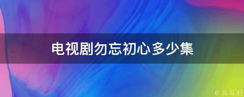 電視劇勿忘初心多少集