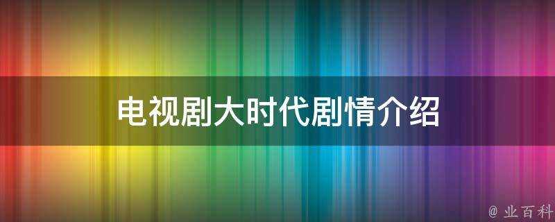 電視劇大時代劇情介紹