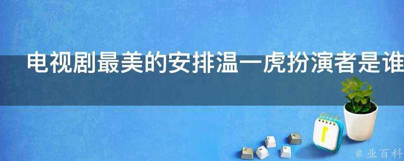 電視劇最美的安排溫一虎扮演者是誰