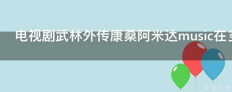 電視劇武林外傳康桑阿米達music在多少集