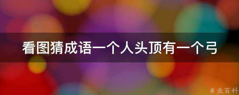 看圖猜成語一個人頭頂有一個弓