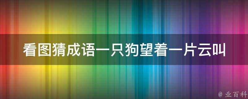 看圖猜成語一隻狗望著一片雲叫