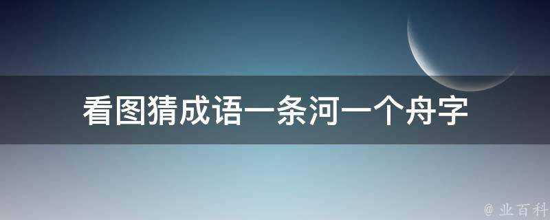 看圖猜成語一條河一個舟字