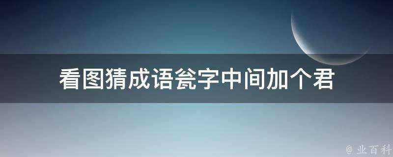 看圖猜成語甕字中間加個君