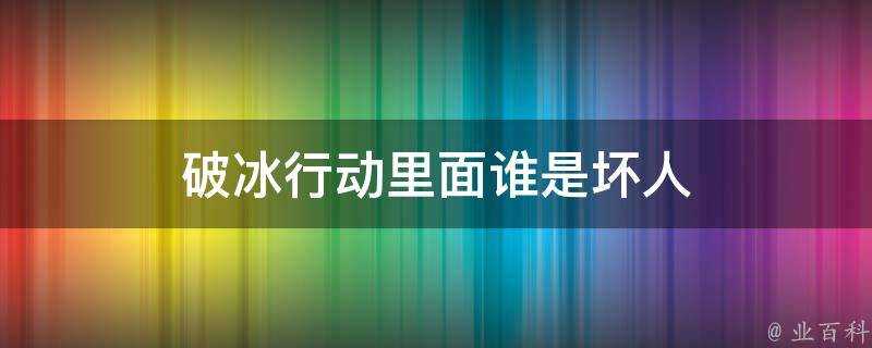 破冰行動裡面誰是壞人