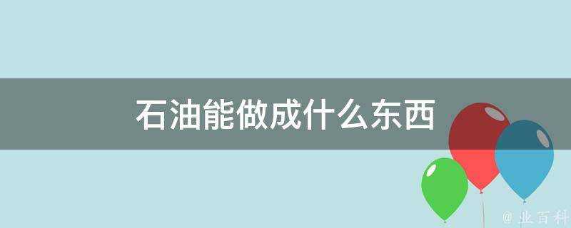 石油能做成什麼東西