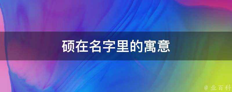 碩在名字裡的寓意