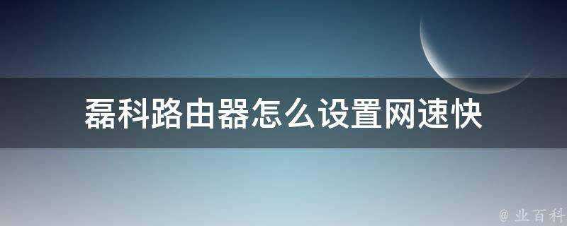 磊科路由器怎麼設定網速快