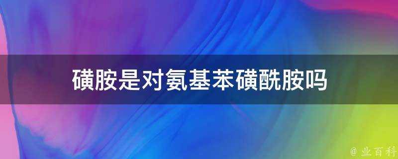 磺胺是對氨基苯磺醯胺嗎