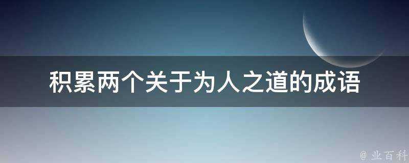 積累兩個關於為人之道的成語