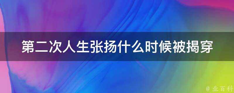 第二次人生張揚什麼時候被揭穿