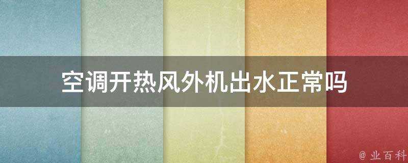 空調開熱風外機出水正常嗎