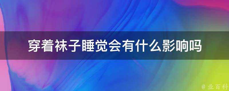 穿著襪子睡覺會有什麼影響嗎