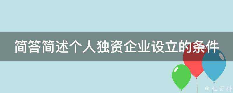 簡答簡述個人獨資企業設立的條件