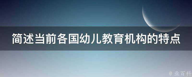 簡述當前各國幼兒教育機構的特點