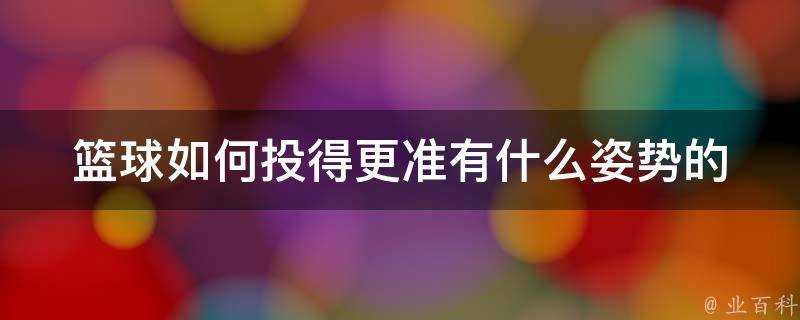 籃球如何投得更準有什麼姿勢的