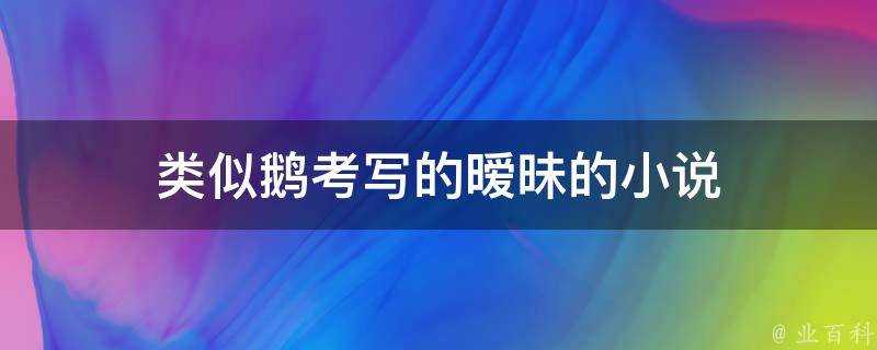 類似鵝考寫的曖昧的小說