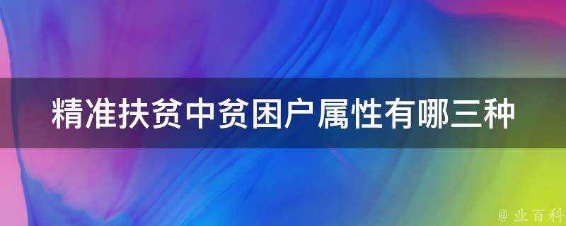 精準扶貧中貧困戶屬性有哪三種