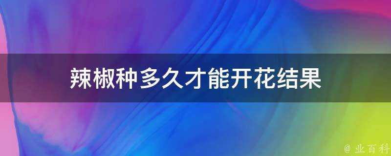 辣椒種多久才能開花結果