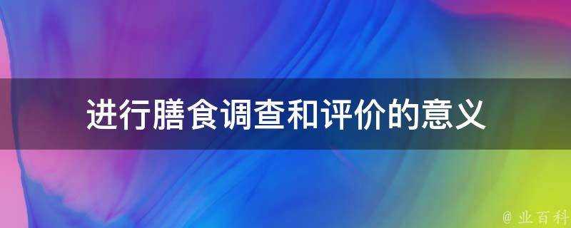 進行膳食調查和評價的意義