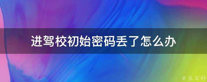 進駕校初始密碼丟了怎麼辦