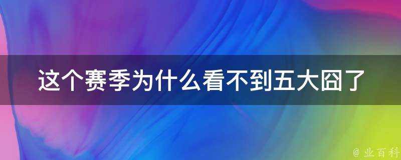 這個賽季為什麼看不到五大囧了