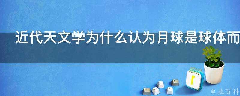 近代天文學為什麼認為月球是球體而不是圓柱圓錐這種