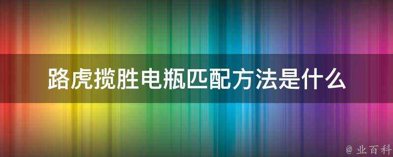 路虎攬勝電瓶匹配方法是什麼