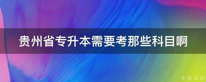 貴州省專升本需要考那些科目啊