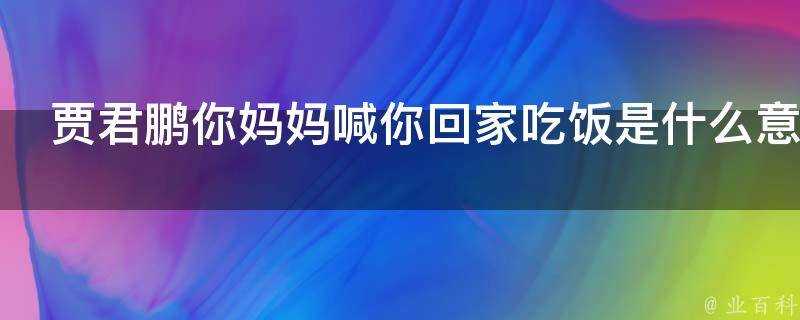 賈君鵬你媽媽喊你回家吃飯是什麼意思