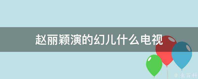 趙麗穎演的幻兒什麼電視