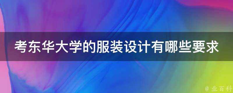 考東華大學的服裝設計有哪些要求