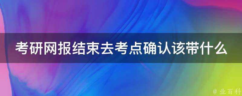 考研網報結束去考點確認該帶什麼