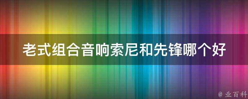 老式組合音響索尼和先鋒哪個好