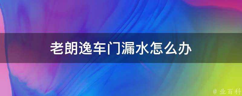 老朗逸車門漏水怎麼辦