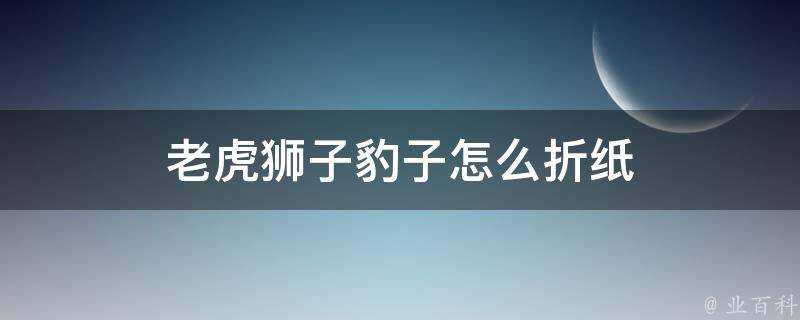 老虎獅子豹子怎麼摺紙