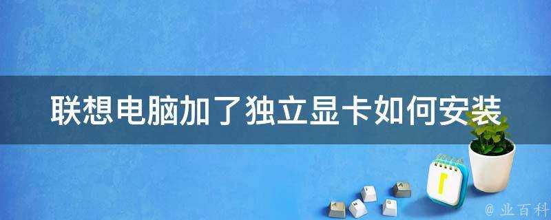 聯想電腦加了獨立顯示卡如何安裝