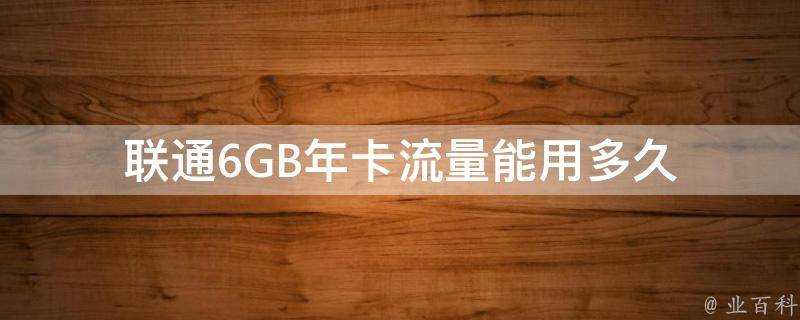 聯通6GB年卡流量能用多久