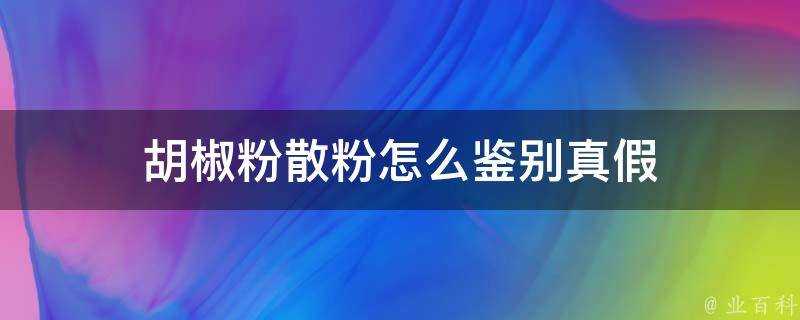 胡椒粉散粉怎麼鑑別真假