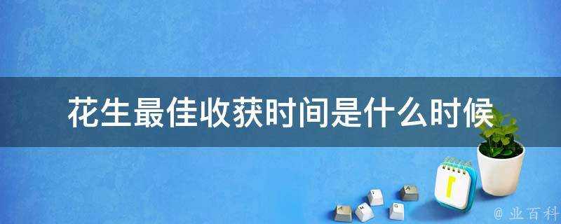 花生最佳收穫時間是什麼時候