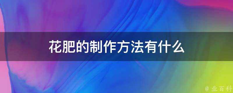 花肥的製作方法有什麼