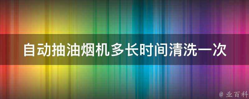 自動抽油煙機多長時間清洗一次