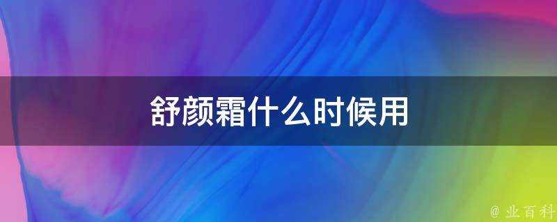 舒顏霜什麼時候用