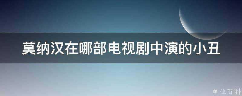 莫納漢在哪部電視劇中演的小丑