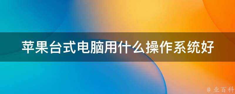 蘋果臺式電腦用什麼作業系統好