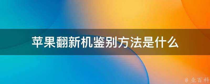 蘋果翻新機鑑別方法是什麼