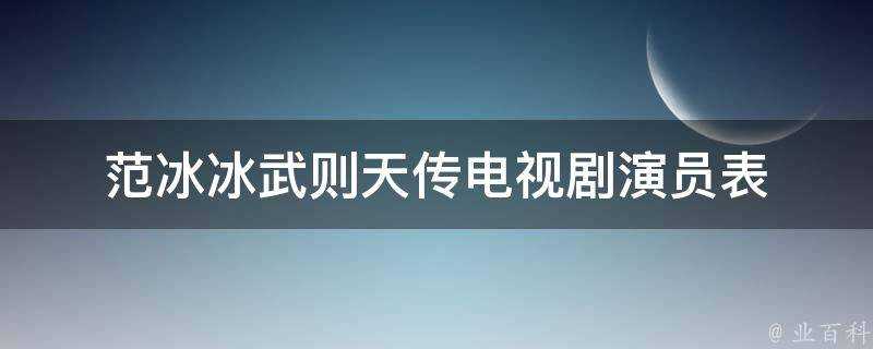 范冰冰武則天傳電視劇演員表