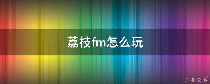 荔枝fm怎麼玩